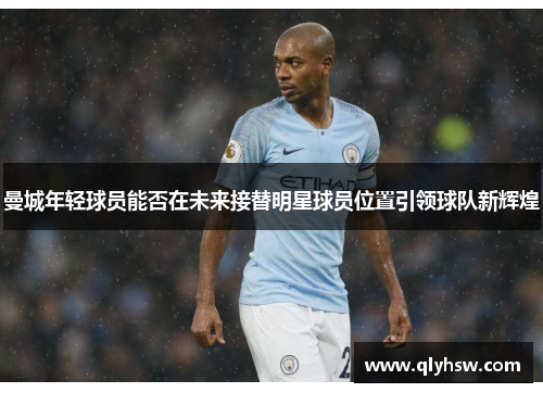 曼城年轻球员能否在未来接替明星球员位置引领球队新辉煌