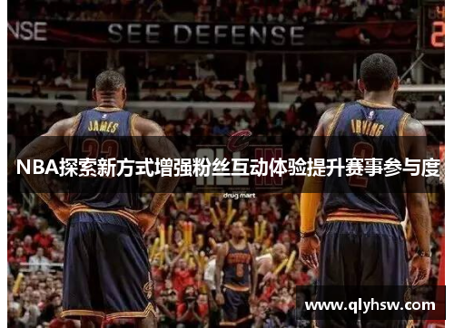 NBA探索新方式增强粉丝互动体验提升赛事参与度
