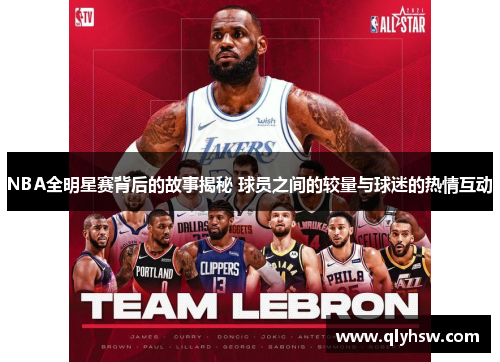 NBA全明星赛背后的故事揭秘 球员之间的较量与球迷的热情互动