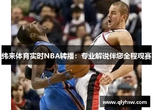 纬来体育实时NBA转播：专业解说伴您全程观赛