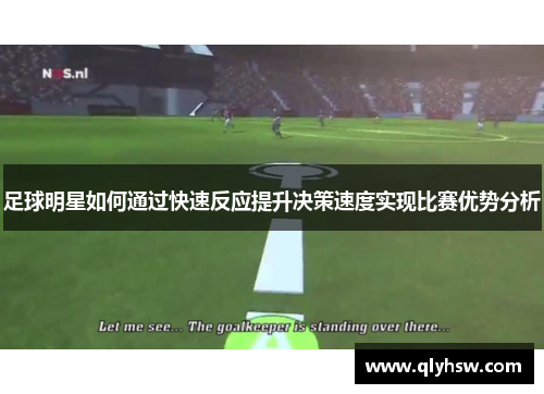 足球明星如何通过快速反应提升决策速度实现比赛优势分析